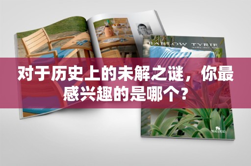 对于历史上的未解之谜，你最感兴趣的是哪个？