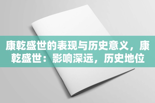 康乾盛世的表现与历史意义，康乾盛世：影响深远，历史地位显赫！