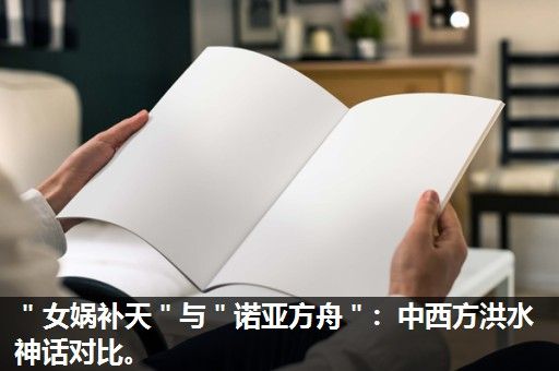 "女娲补天"与"诺亚方舟":中西方洪水神话对比。 "女娲补天"与"诺亚方舟":中西方洪水神话对比。