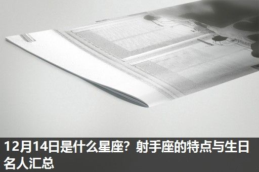 12月14日是什么星座?射手座的特点与生日名人汇总 12月14日是什么星座?射手座的特点与生日名人汇总