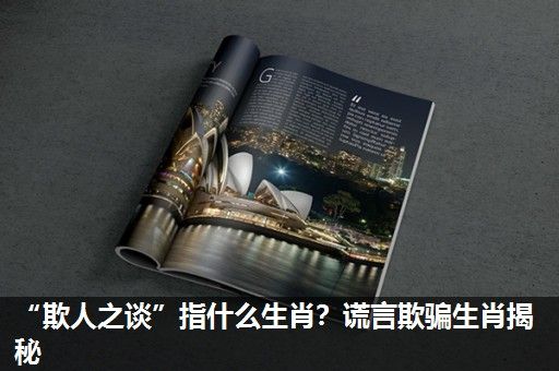 “欺人之谈”指什么生肖?谎言欺骗生肖揭秘 “欺人之谈”指什么生肖?谎言欺骗生肖揭秘