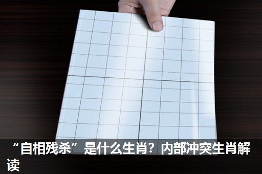 “自相残杀”是什么生肖?内部冲突生肖解读 “自相残杀”是什么生肖?内部冲突生肖解读
