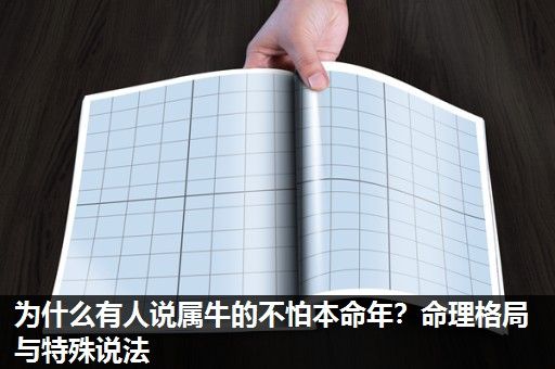 为什么有人说属牛的不怕本命年?命理格局与特殊说法 为什么有人说属牛的不怕本命年?命理格局与特殊说法