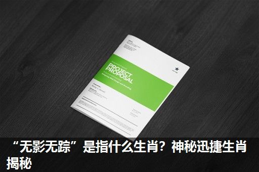 “无影无踪”是指什么生肖?神秘迅捷生肖揭秘 “无影无踪”是指什么生肖?神秘迅捷生肖揭秘