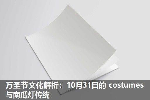 万圣节文化解析:10月31日的 costumes 与南瓜灯传统 万圣节文化解析:10月31日的 costumes 与南瓜灯传统