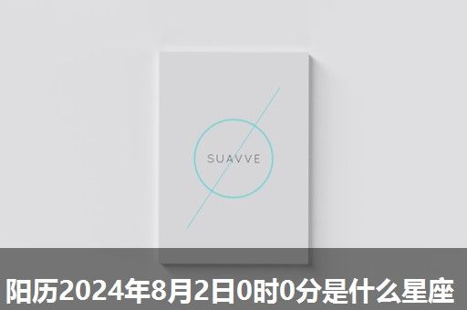 阳历2024年8月2日0时0分是什么星座 阳历2024年8月2日0时0分是什么星座